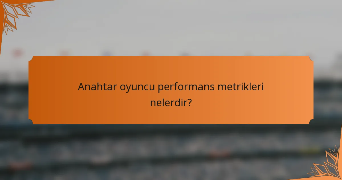 Anahtar oyuncu performans metrikleri nelerdir?