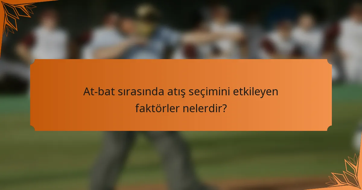 At-bat sırasında atış seçimini etkileyen faktörler nelerdir?