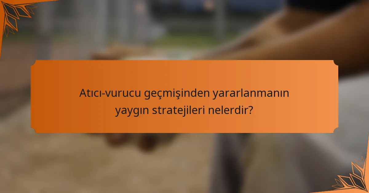 Atıcı-vurucu geçmişinden yararlanmanın yaygın stratejileri nelerdir?