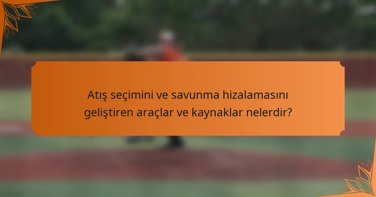 Atış seçimini ve savunma hizalamasını geliştiren araçlar ve kaynaklar nelerdir?