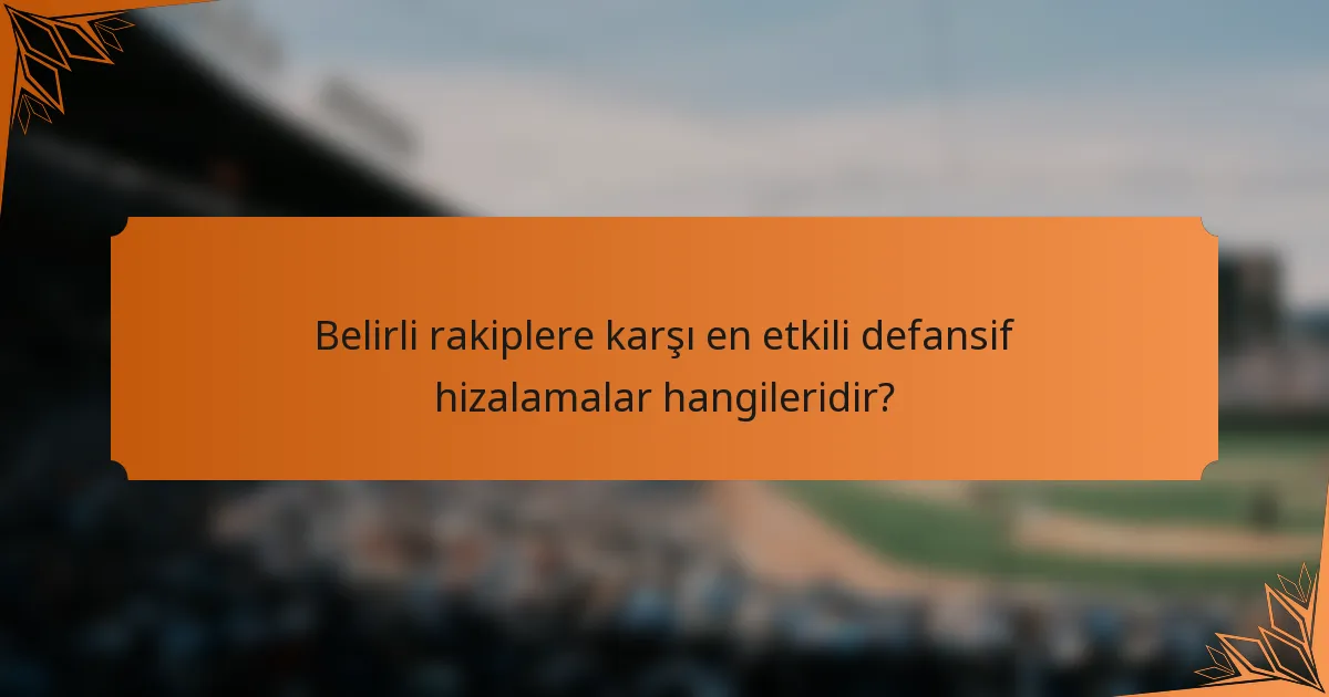 Belirli rakiplere karşı en etkili defansif hizalamalar hangileridir?