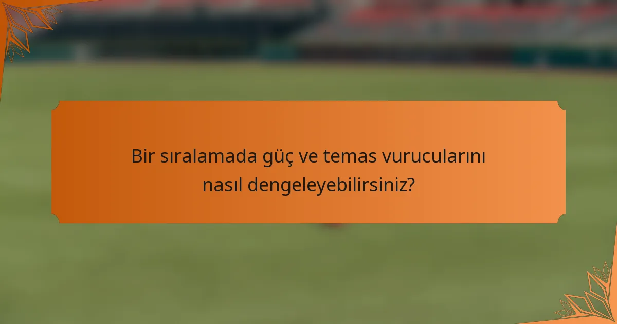 Bir sıralamada güç ve temas vurucularını nasıl dengeleyebilirsiniz?