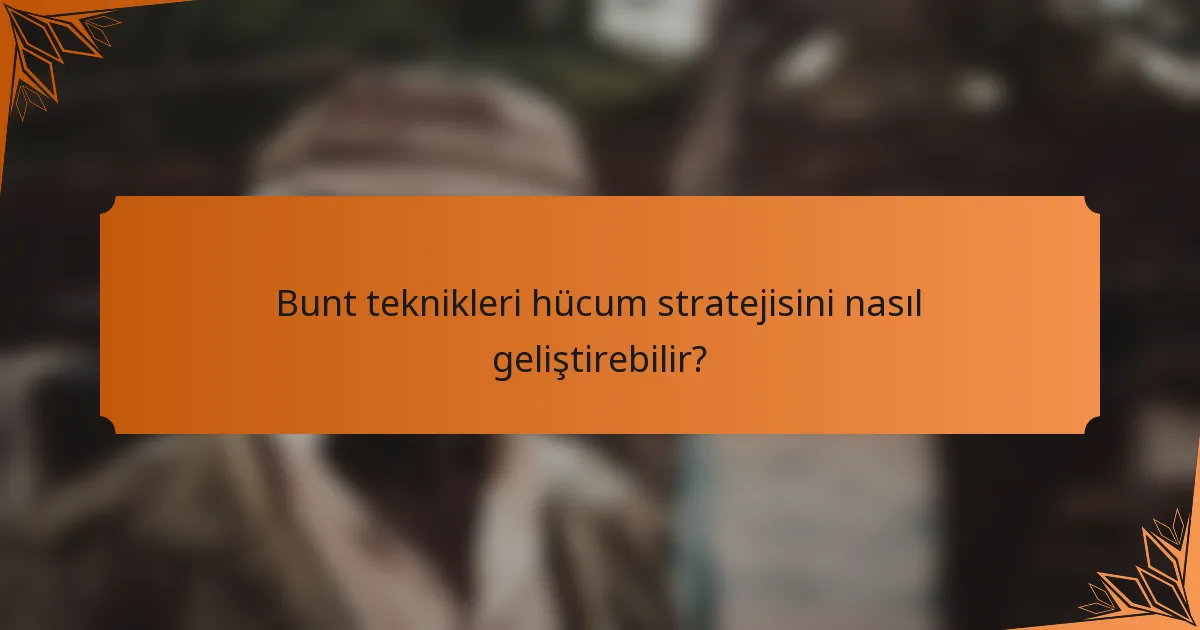 Bunt teknikleri hücum stratejisini nasıl geliştirebilir?