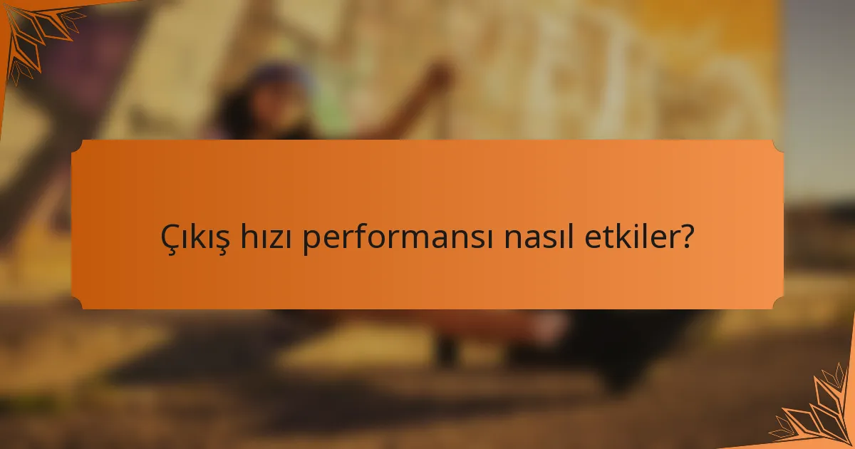 Çıkış hızı performansı nasıl etkiler?