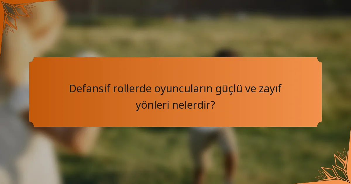 Defansif rollerde oyuncuların güçlü ve zayıf yönleri nelerdir?