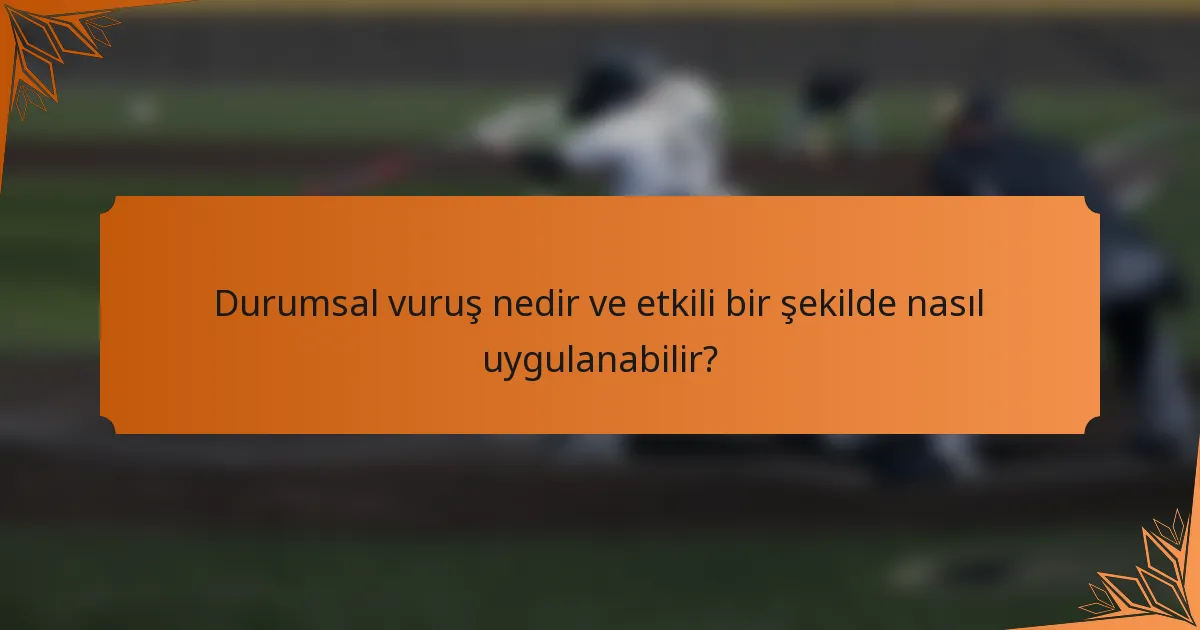 Durumsal vuruş nedir ve etkili bir şekilde nasıl uygulanabilir?