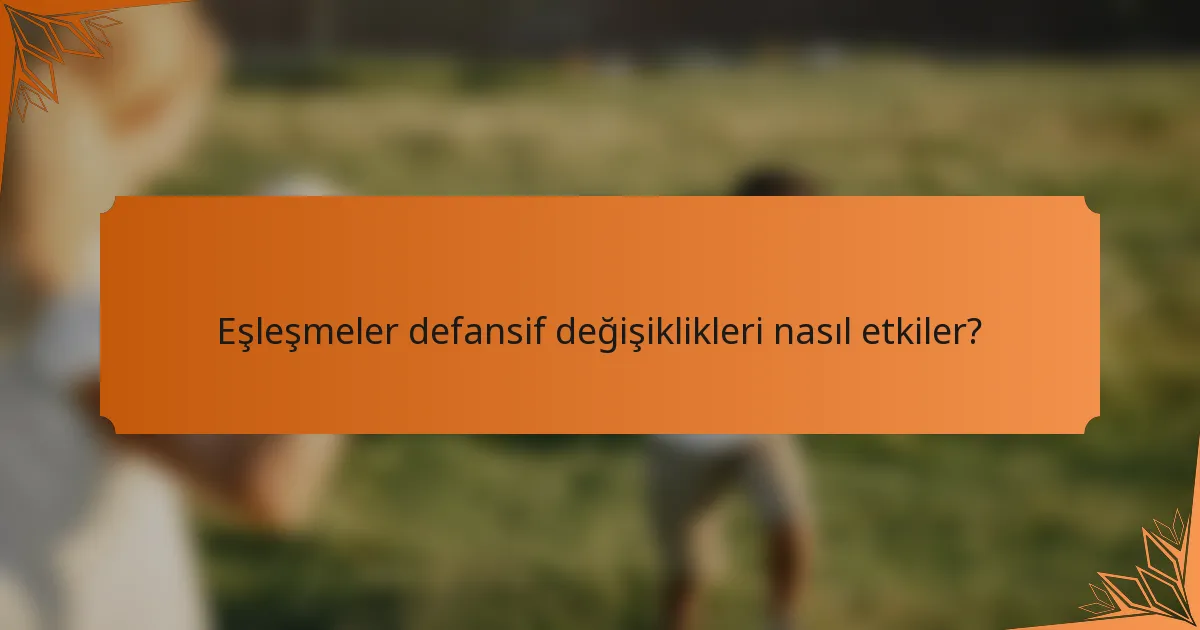 Eşleşmeler defansif değişiklikleri nasıl etkiler?