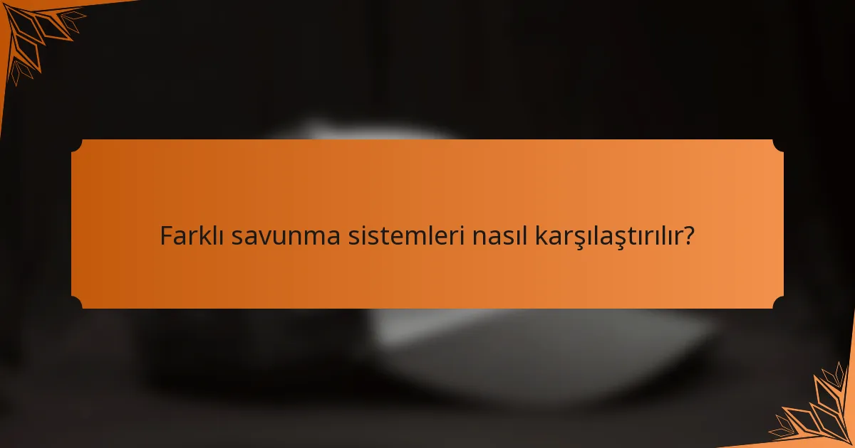Farklı savunma sistemleri nasıl karşılaştırılır?