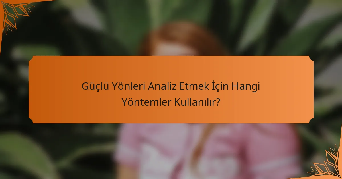 Güçlü Yönleri Analiz Etmek İçin Hangi Yöntemler Kullanılır?