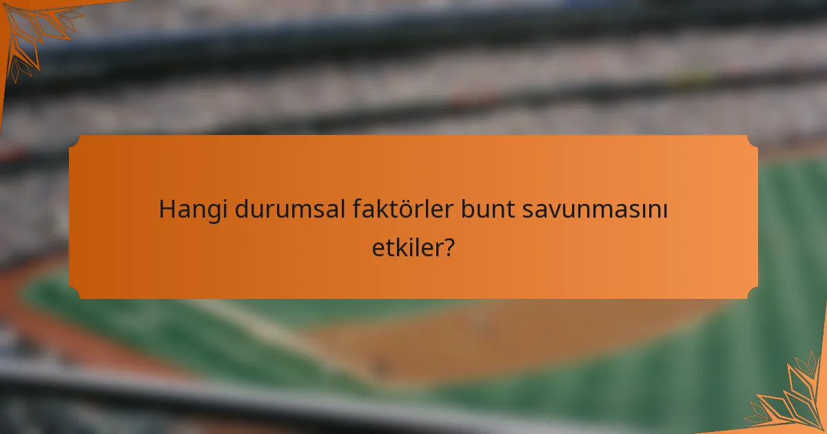 Hangi durumsal faktörler bunt savunmasını etkiler?
