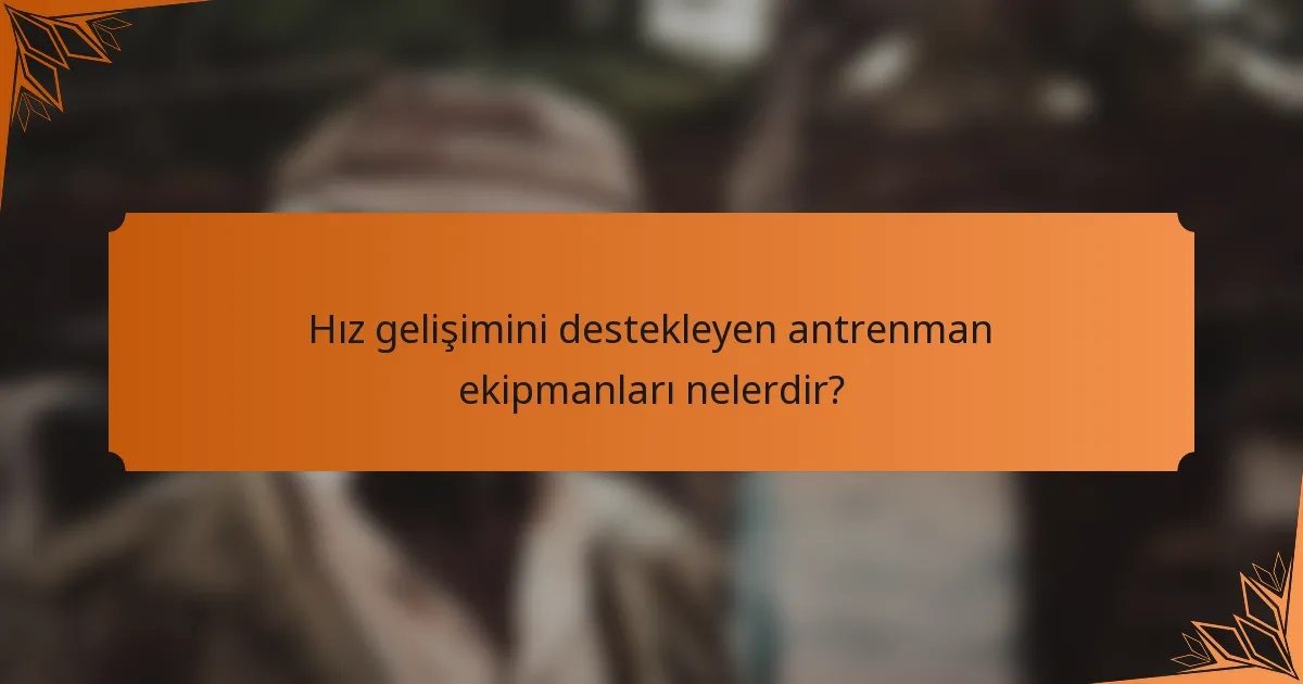 Hız gelişimini destekleyen antrenman ekipmanları nelerdir?