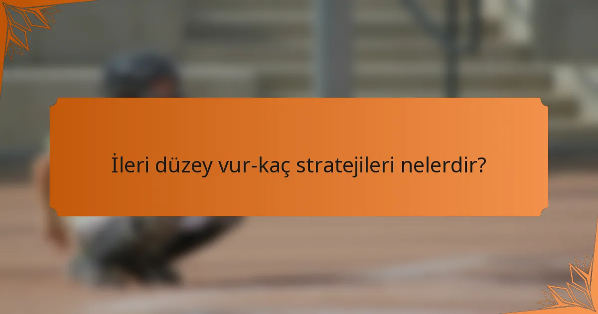 İleri düzey vur-kaç stratejileri nelerdir?
