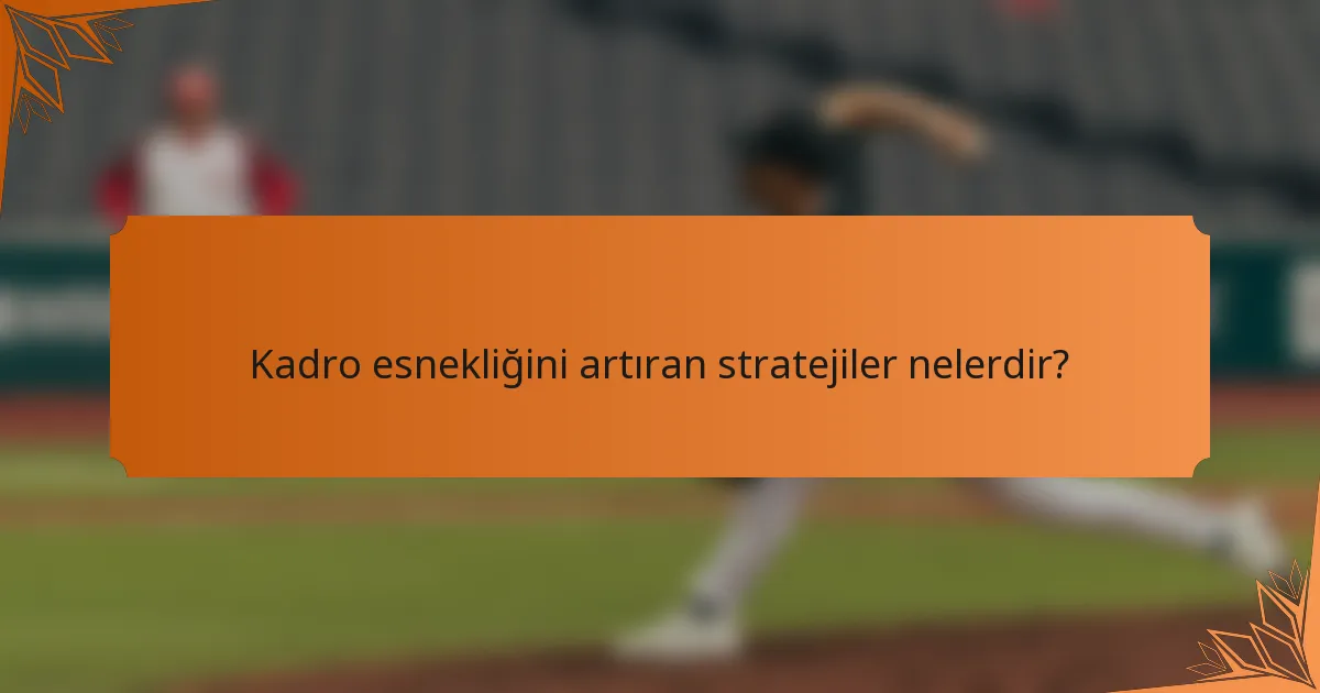 Kadro esnekliğini artıran stratejiler nelerdir?