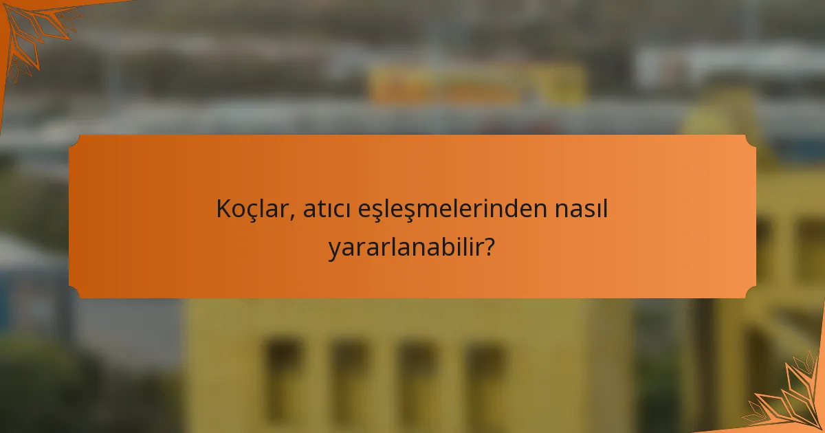 Koçlar, atıcı eşleşmelerinden nasıl yararlanabilir?
