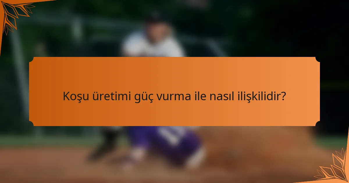 Koşu üretimi güç vurma ile nasıl ilişkilidir?