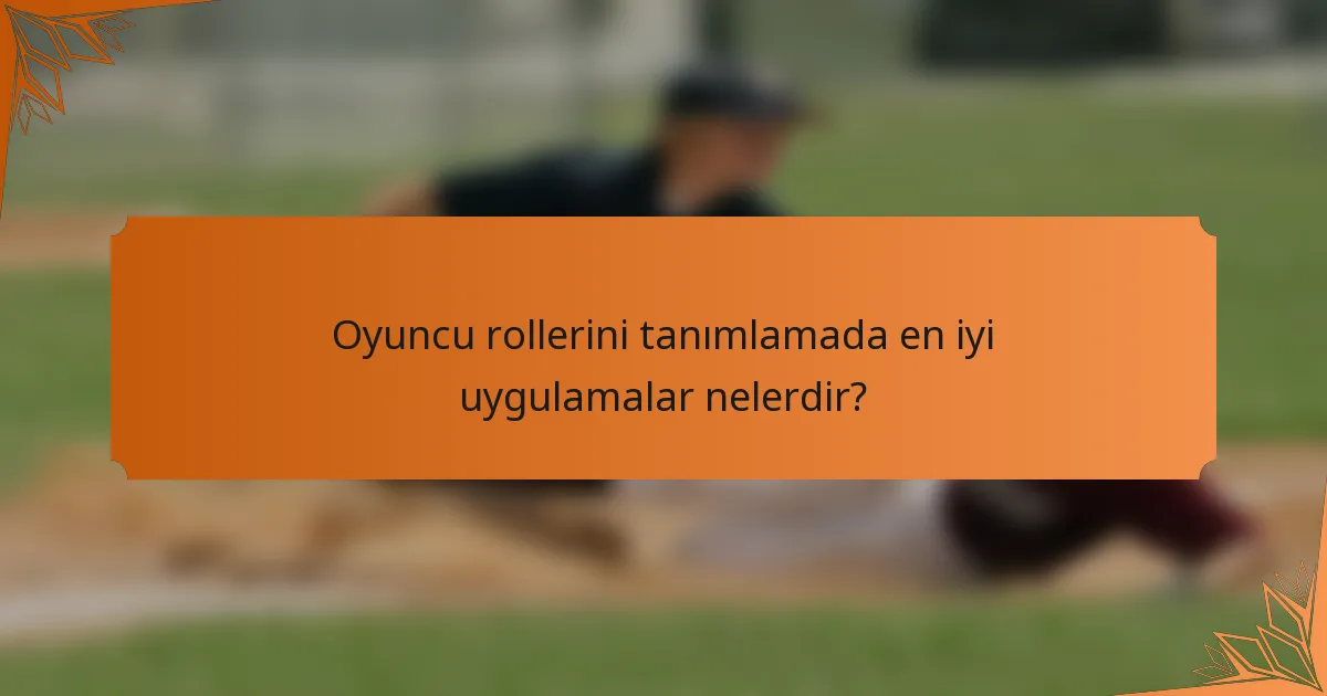 Oyuncu rollerini tanımlamada en iyi uygulamalar nelerdir?