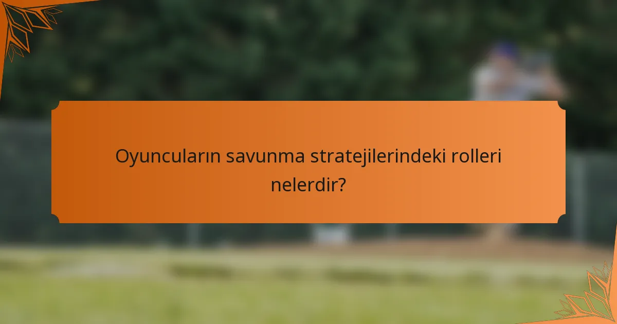 Oyuncuların savunma stratejilerindeki rolleri nelerdir?