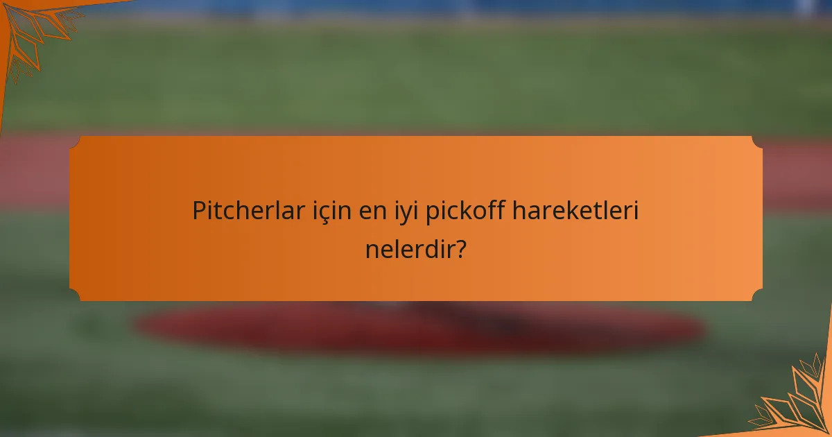 Pitcherlar için en iyi pickoff hareketleri nelerdir?