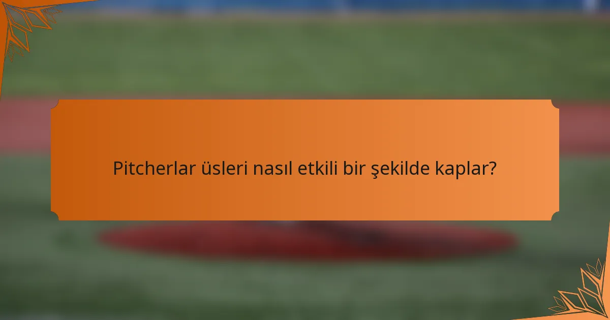Pitcherlar üsleri nasıl etkili bir şekilde kaplar?