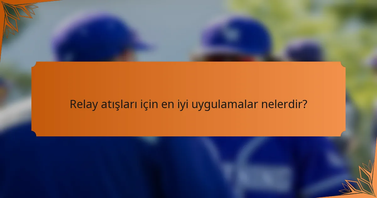 Relay atışları için en iyi uygulamalar nelerdir?