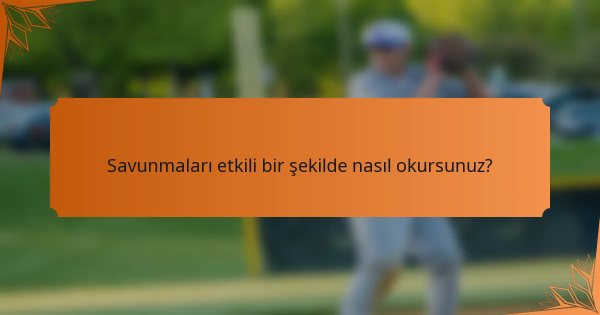 Savunmaları etkili bir şekilde nasıl okursunuz?