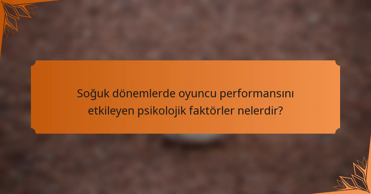 Soğuk dönemlerde oyuncu performansını etkileyen psikolojik faktörler nelerdir?
