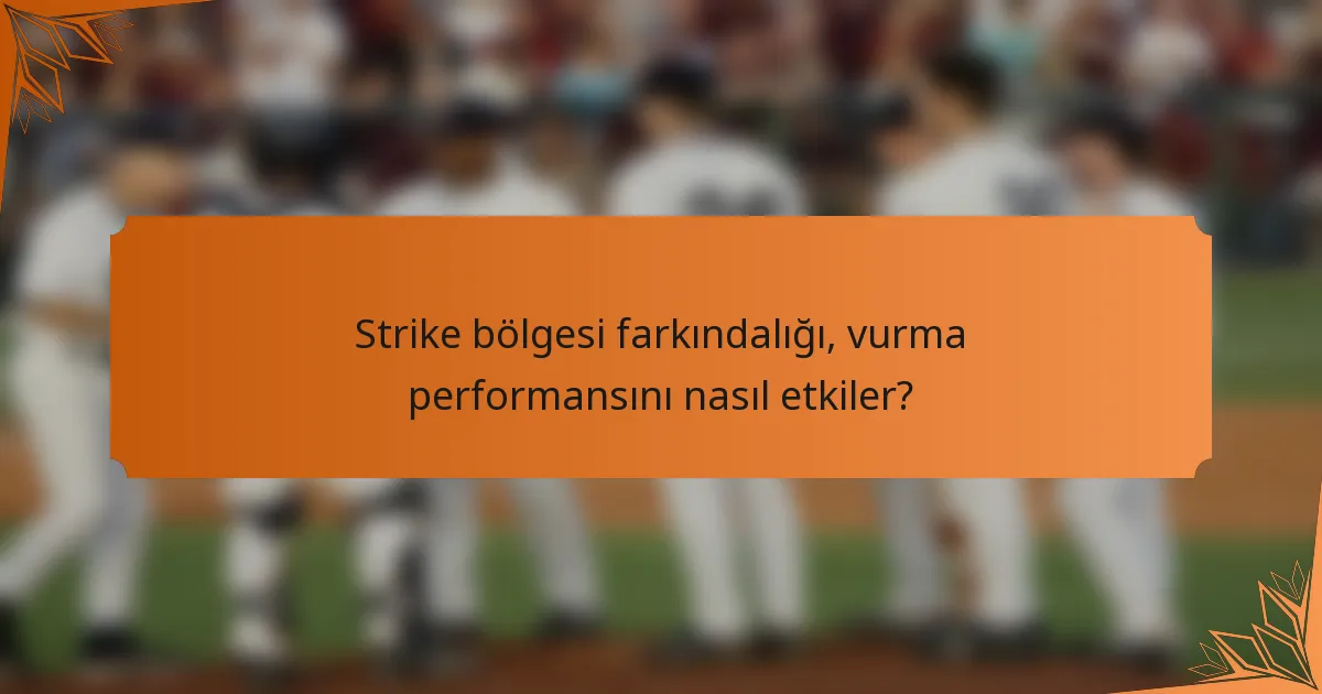 Strike bölgesi farkındalığı, vurma performansını nasıl etkiler?