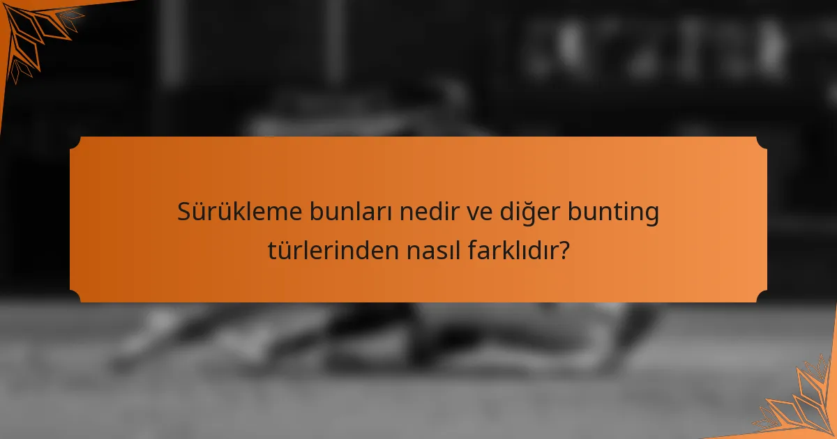 Sürükleme bunları nedir ve diğer bunting türlerinden nasıl farklıdır?