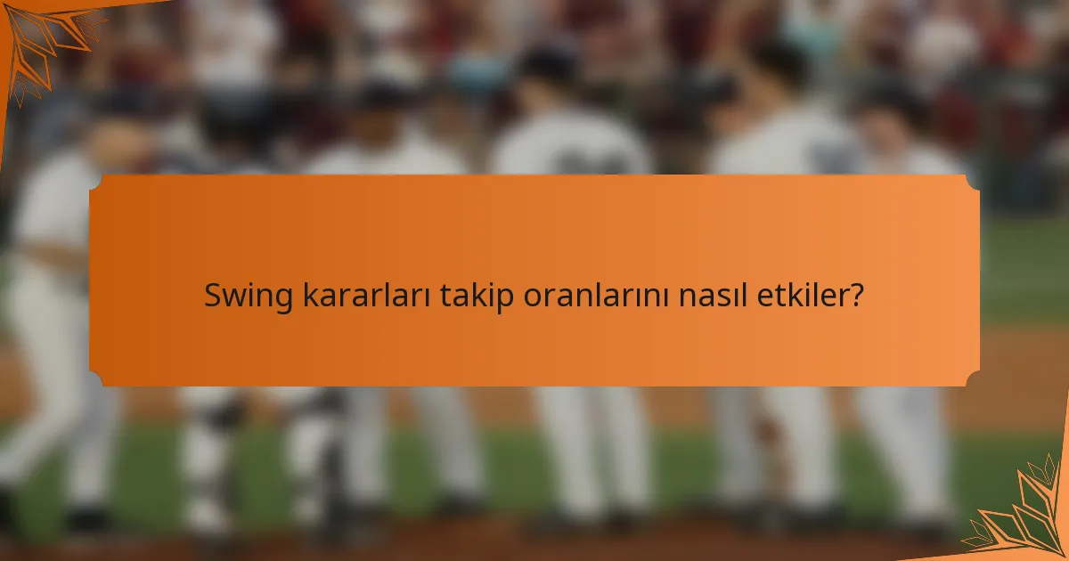 Swing kararları takip oranlarını nasıl etkiler?