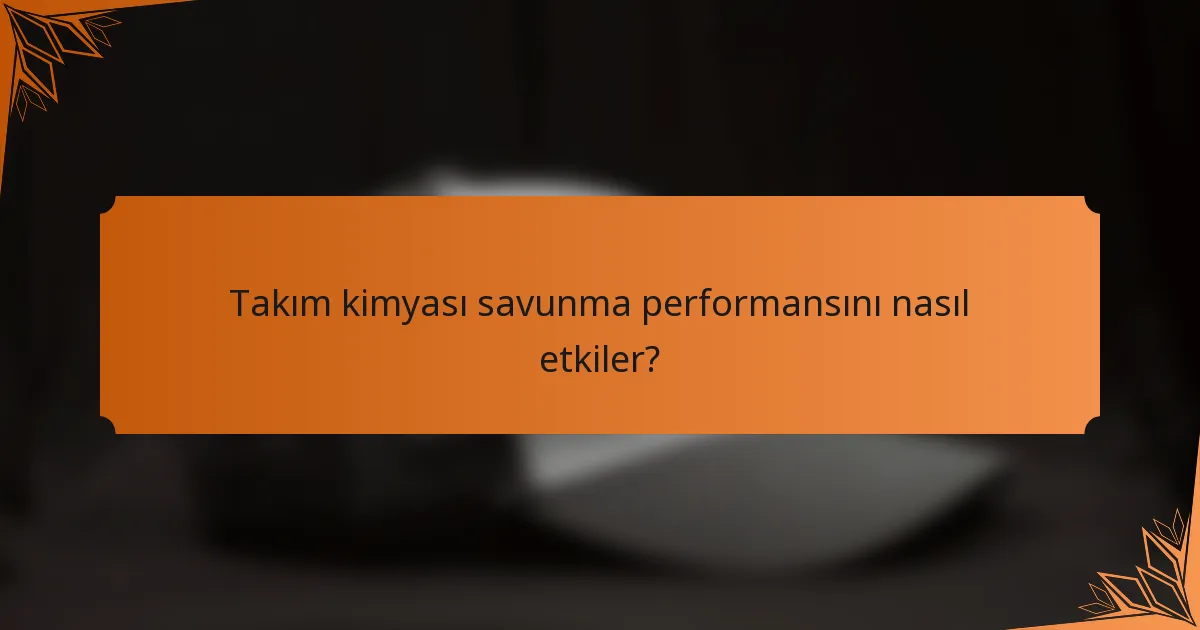 Takım kimyası savunma performansını nasıl etkiler?