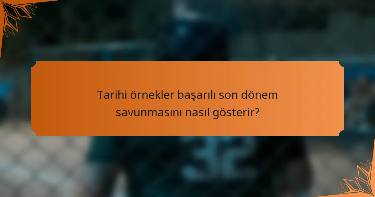 Tarihi örnekler başarılı son dönem savunmasını nasıl gösterir?