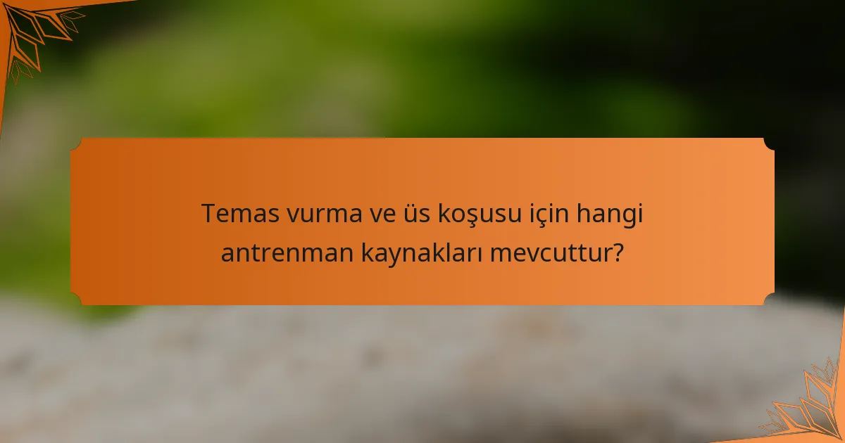 Temas vurma ve üs koşusu için hangi antrenman kaynakları mevcuttur?