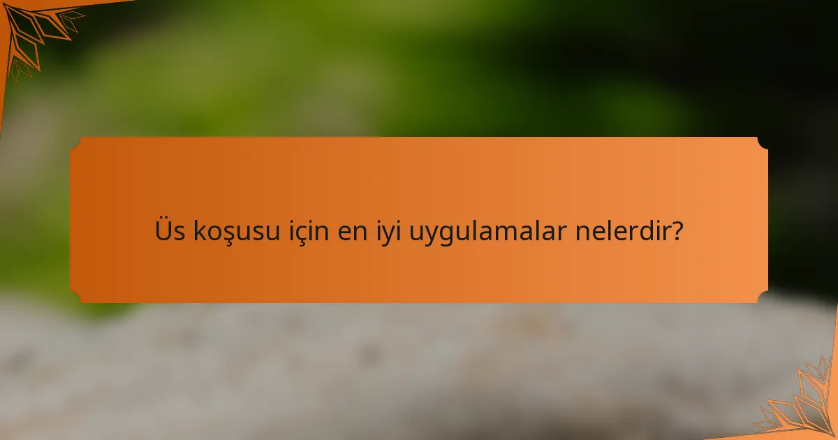 Üs koşusu için en iyi uygulamalar nelerdir?