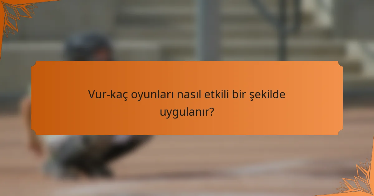Vur-kaç oyunları nasıl etkili bir şekilde uygulanır?