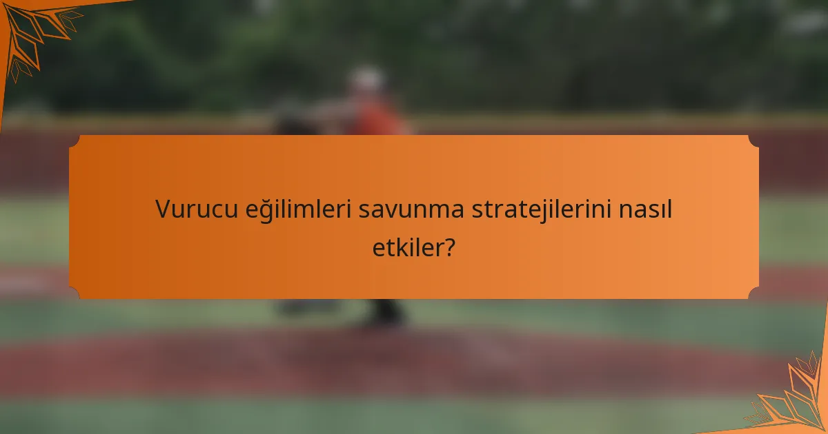 Vurucu eğilimleri savunma stratejilerini nasıl etkiler?